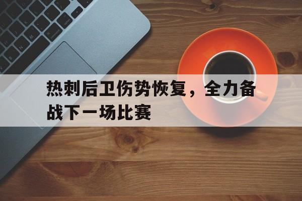 热刺后卫伤势恢复，全力备战下一场比赛
